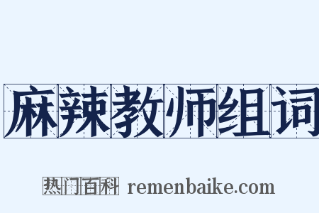 麻辣教师组词是什么意思的图片